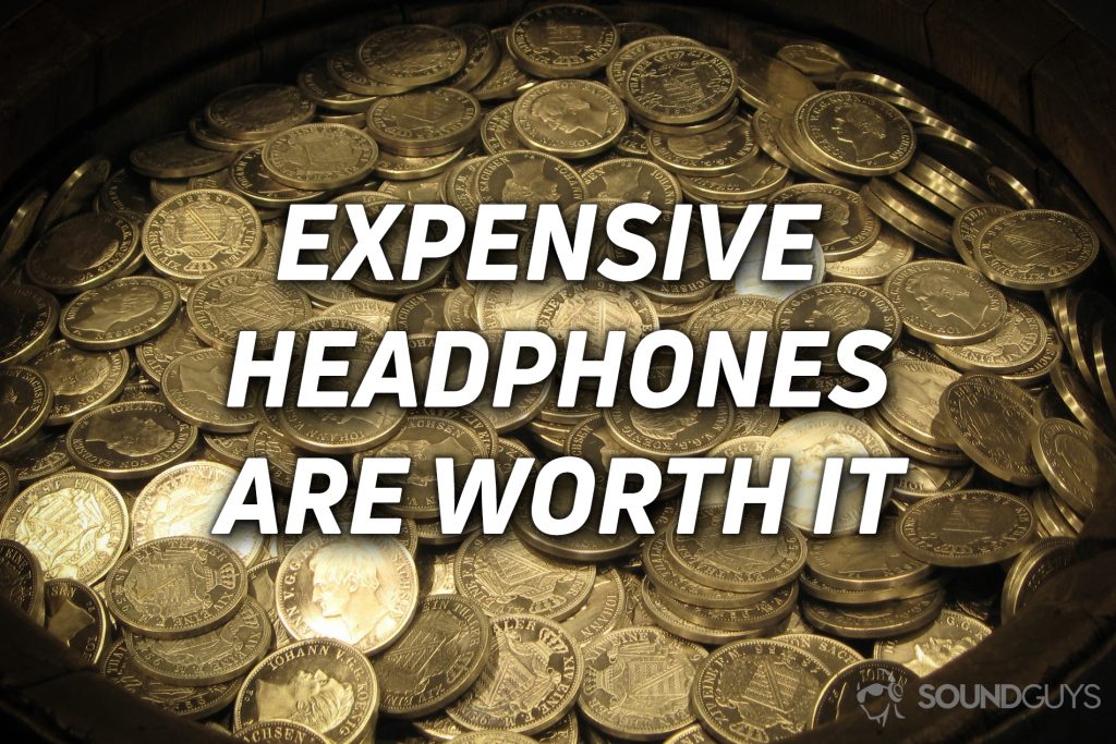 Expensive headphones are worth it Here's why SoundGuys