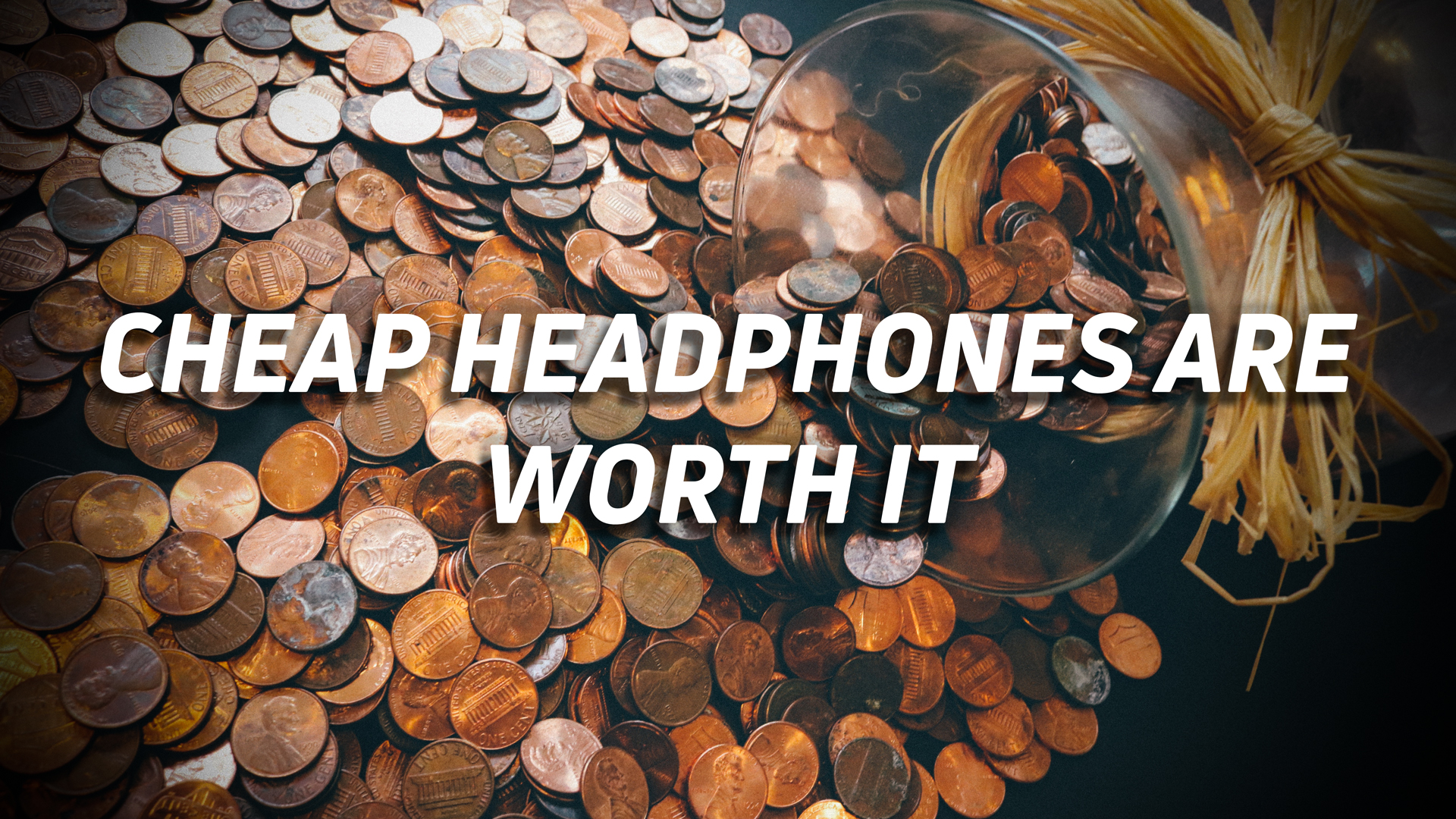 A splash of pennies and low-value coins in the background, with the text "CHEAP HEADPHONES ARE WORTH IT" overlaid on the image.