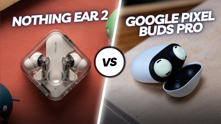 Nothing Ear 2 vs Google Pixel Buds Pro