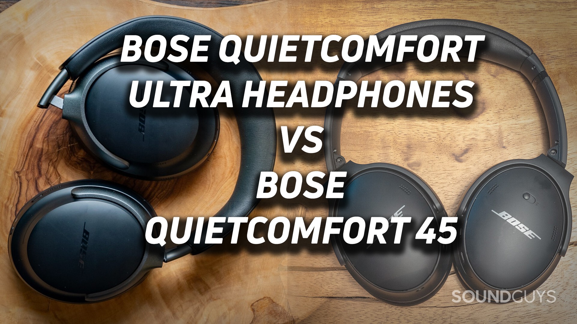 Two overlaid images show the Bose QuietComfort Ultra Headphones and the Bose QuietComfort 45 resting on a wood table with text.
