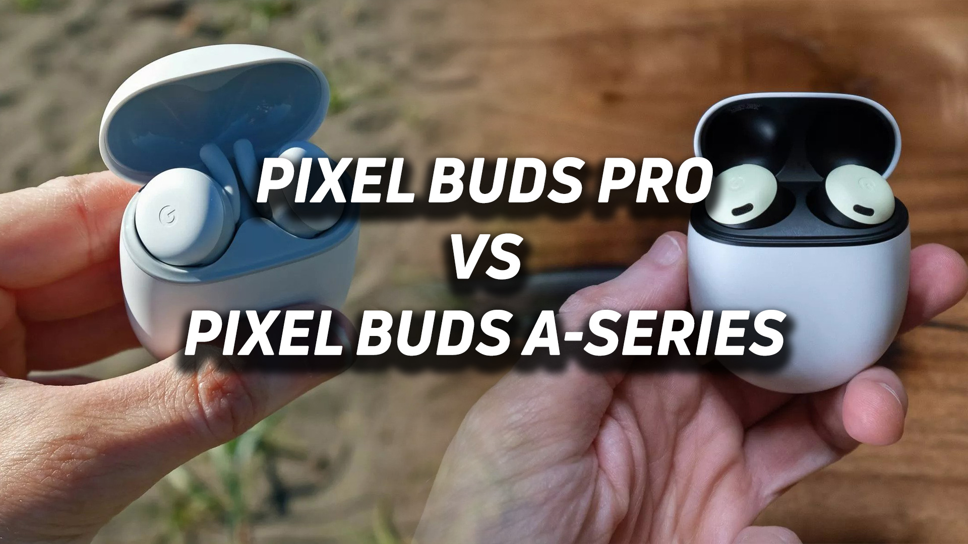 Google Pixel Buds A-Series vs Google Pixel Buds Pro - SoundGuys