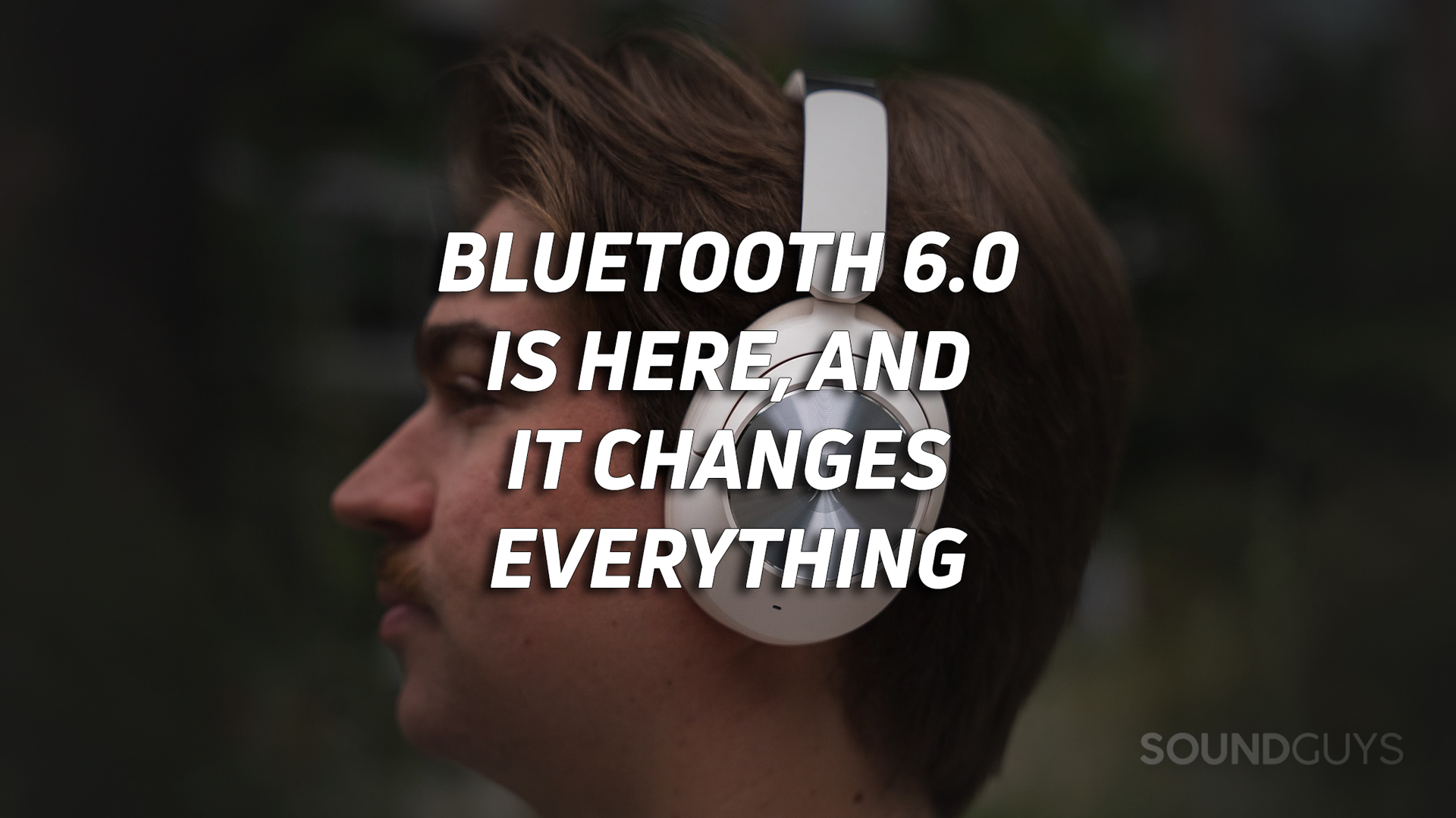 BLUETOOTH-6-0-HERO A photo of a man wearing headphones, with the text "Bluetooth 6.0 is here and it changes everything" overlaid.