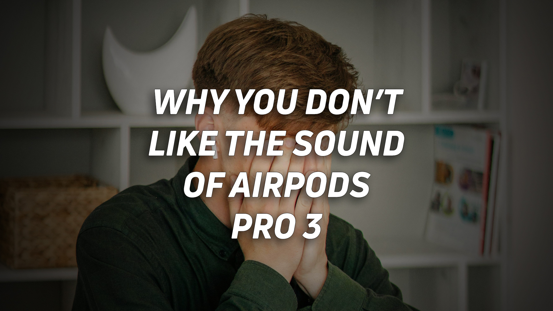 AIRPODS-HATE-HERO A photo of a man holding his head in his hands, with the text "why you don't like the sound of airpods pro 3" overlaid.